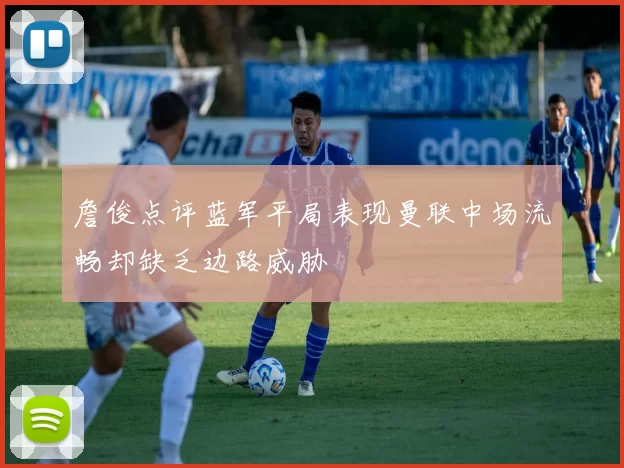 詹俊点评蓝军平局表现曼联中场流畅却缺乏边路威胁