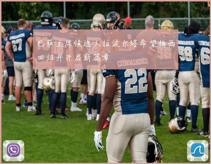 巴萨主席候选人拉波尔塔希望梅西回归并开启新篇章