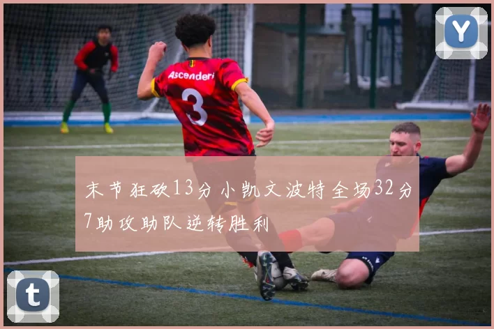 末节狂砍13分小凯文波特全场32分7助攻助队逆转胜利