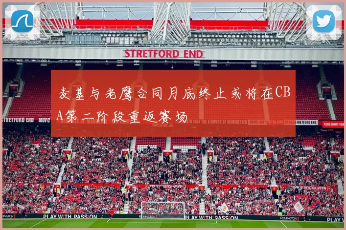 麦基与老鹰合同月底终止或将在CBA第二阶段重返赛场